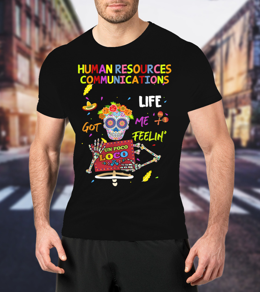 Human Resources Communications Life Got Me Feelin' Un Poco Loco Sugar Skull Vibrant T-Shirt