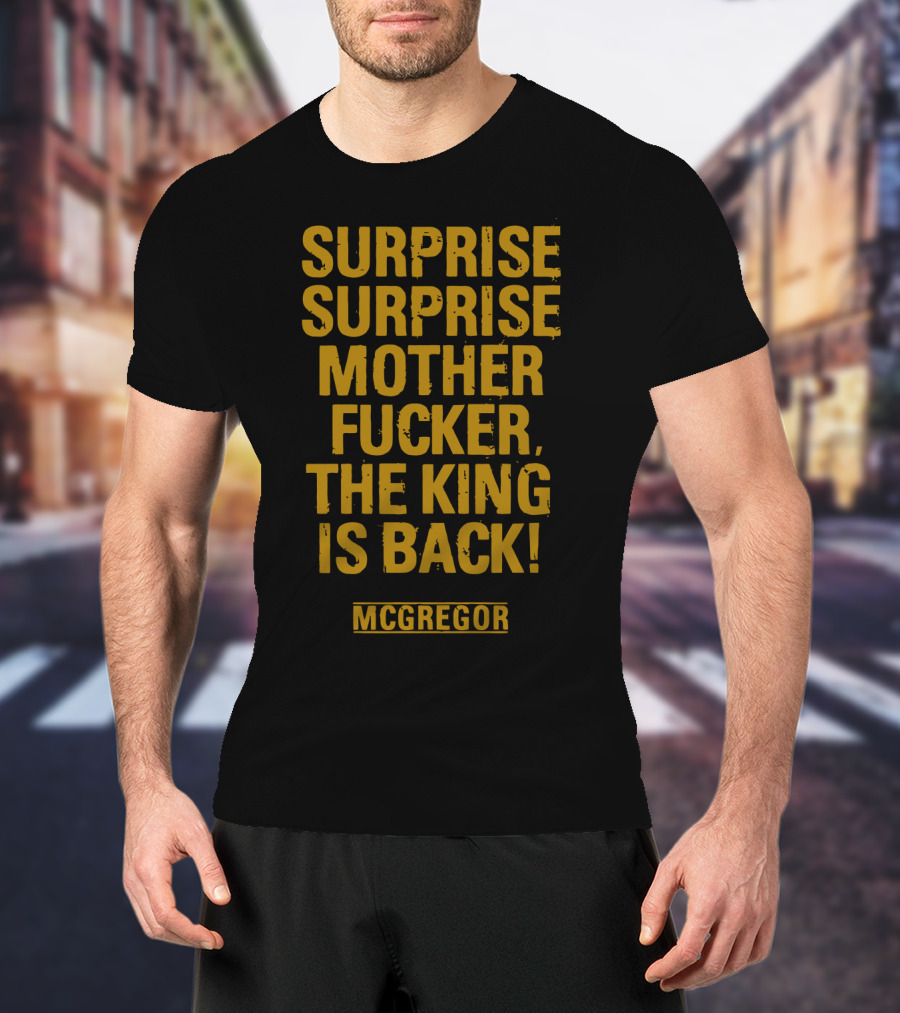 Surprise Surprise Motherfucker The King Is Back Mcgregor T-Shirt
