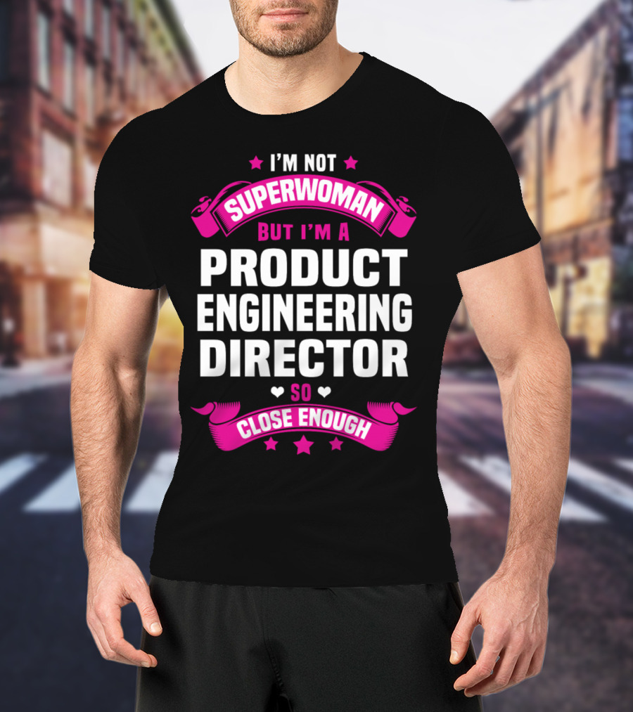 I'm Not Superwoman But I'm A Product Engineering Director So Close Enough T-Shirt