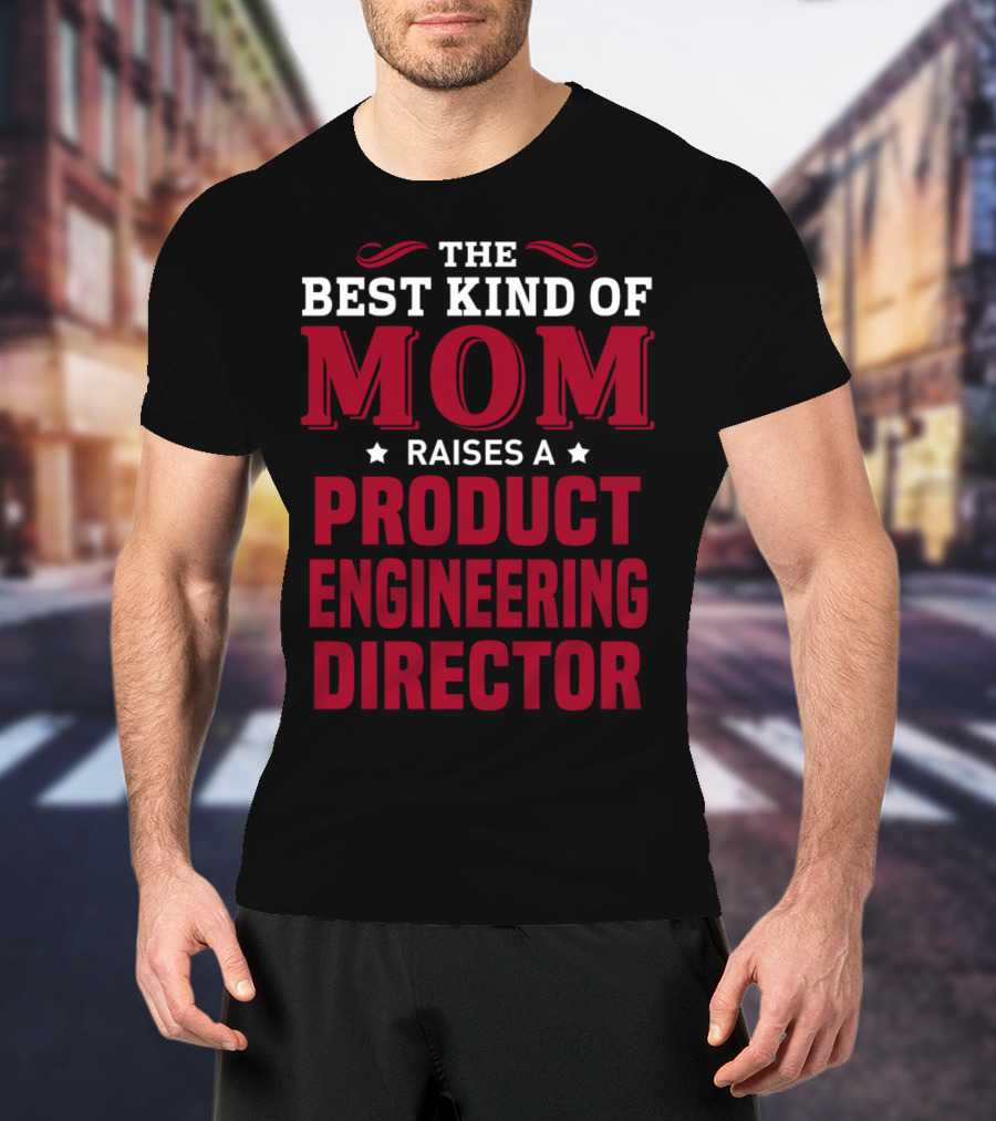 The Best Kind Of Mom Raises A Product Engineering Director T-Shirt
