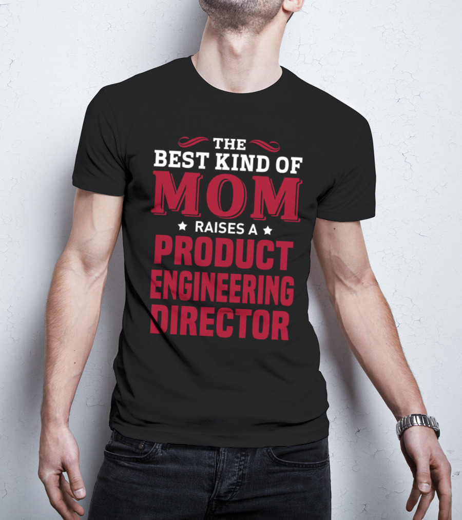 The Best Kind Of Mom Raises A Product Engineering Director T-Shirt