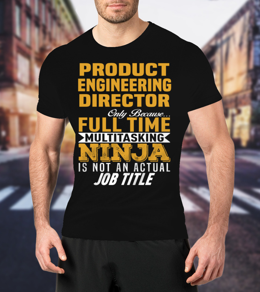 Product Engineering Director Full Time Multitasking Ninja Job Title T-Shirt