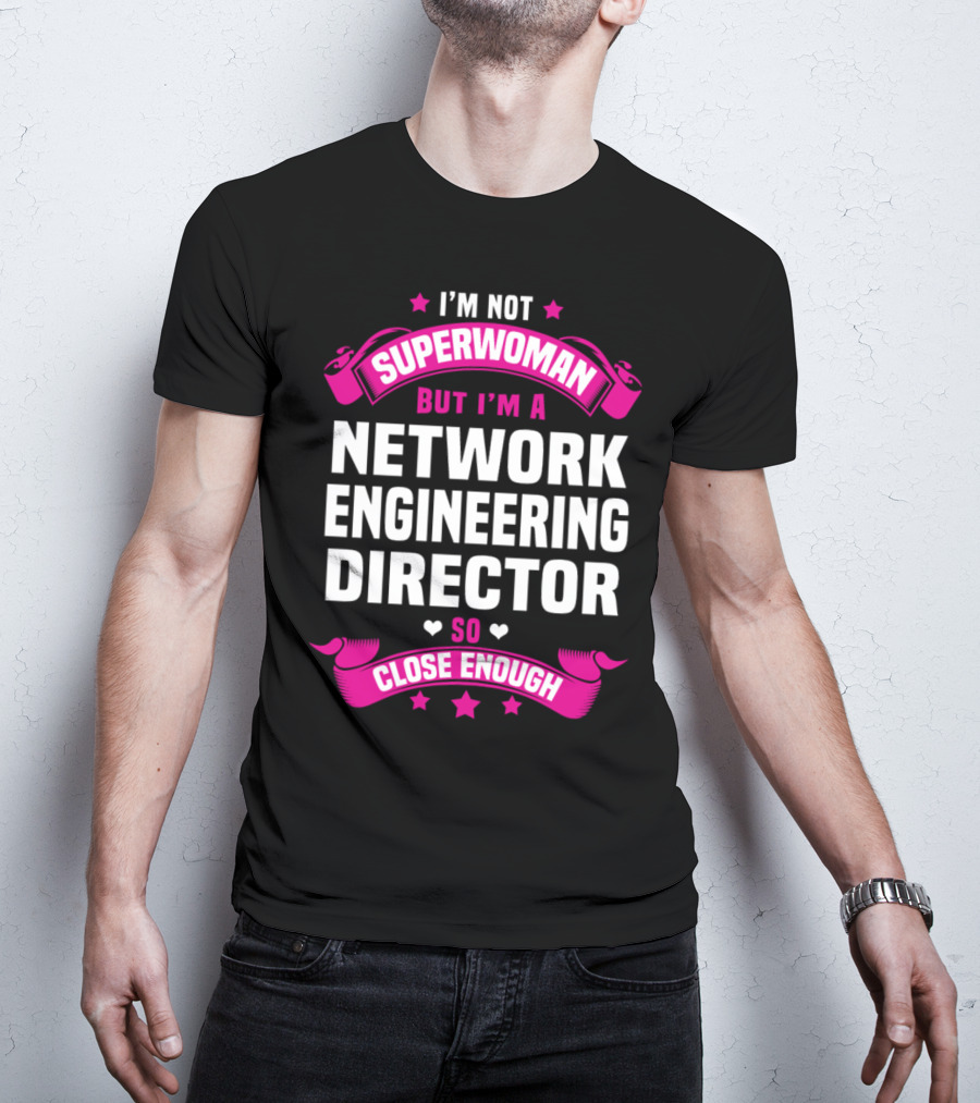 I'm Not Superwoman But I'm A Network Engineering Director So Close Enough T-Shirt