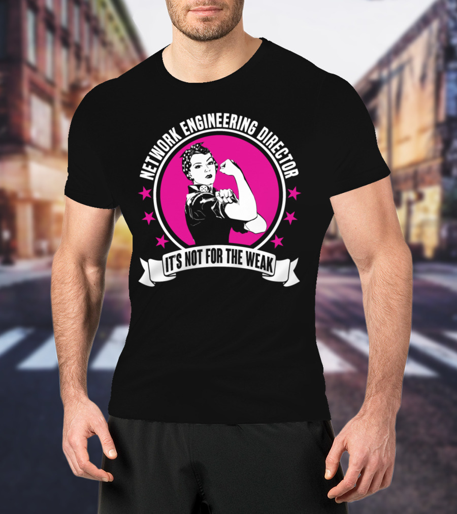 Network Engineering Director It's Not For The Weak T-Shirt