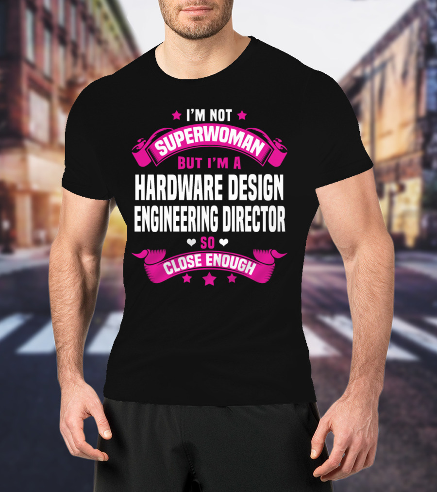 I'm Not Superwoman But I'm A Hardware Design Engineering Director So Close Enough T-Shirt