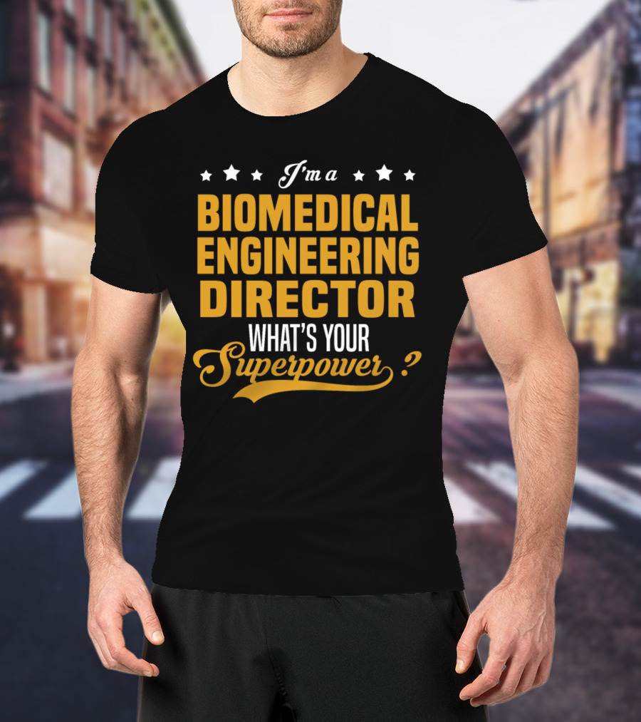 I'm A Biomedical Engineering Director What's Your Superpower T-Shirt