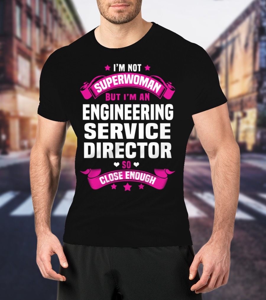 I'm Not Superwoman But I'm An Engineering Service Director So Close Enough T-Shirt