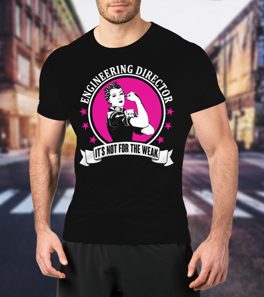 Engineering Director It's Not For The Weak T-Shirt