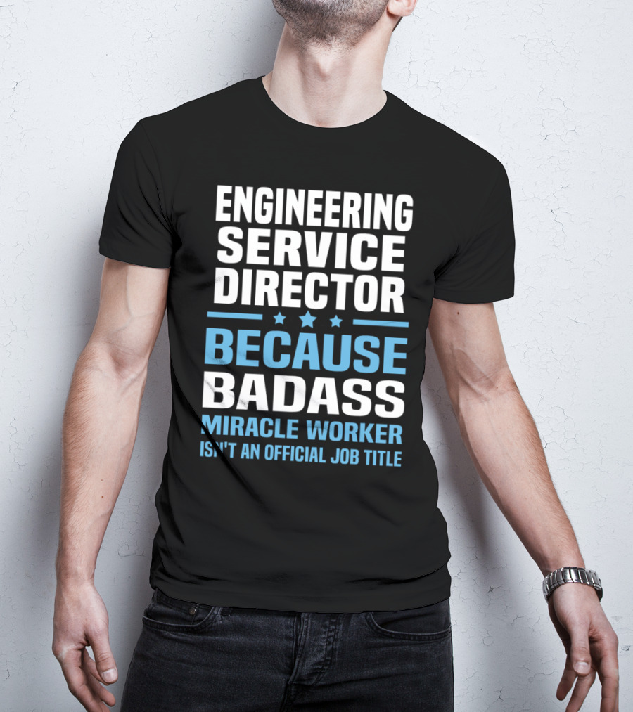 Engineering Service Director Because Badass Miracle Worker Isn't An Official Job Title T-Shirt