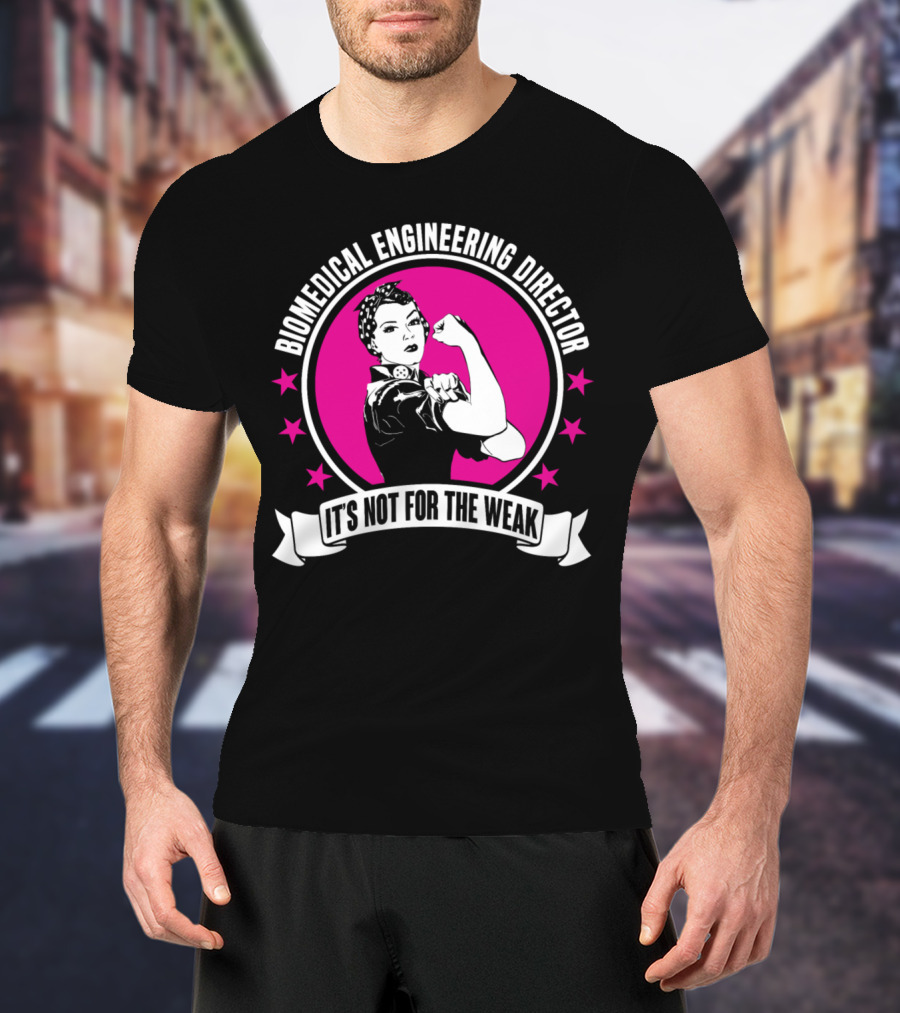 Biomedical Engineering Director It's Not For The Weak T-Shirt