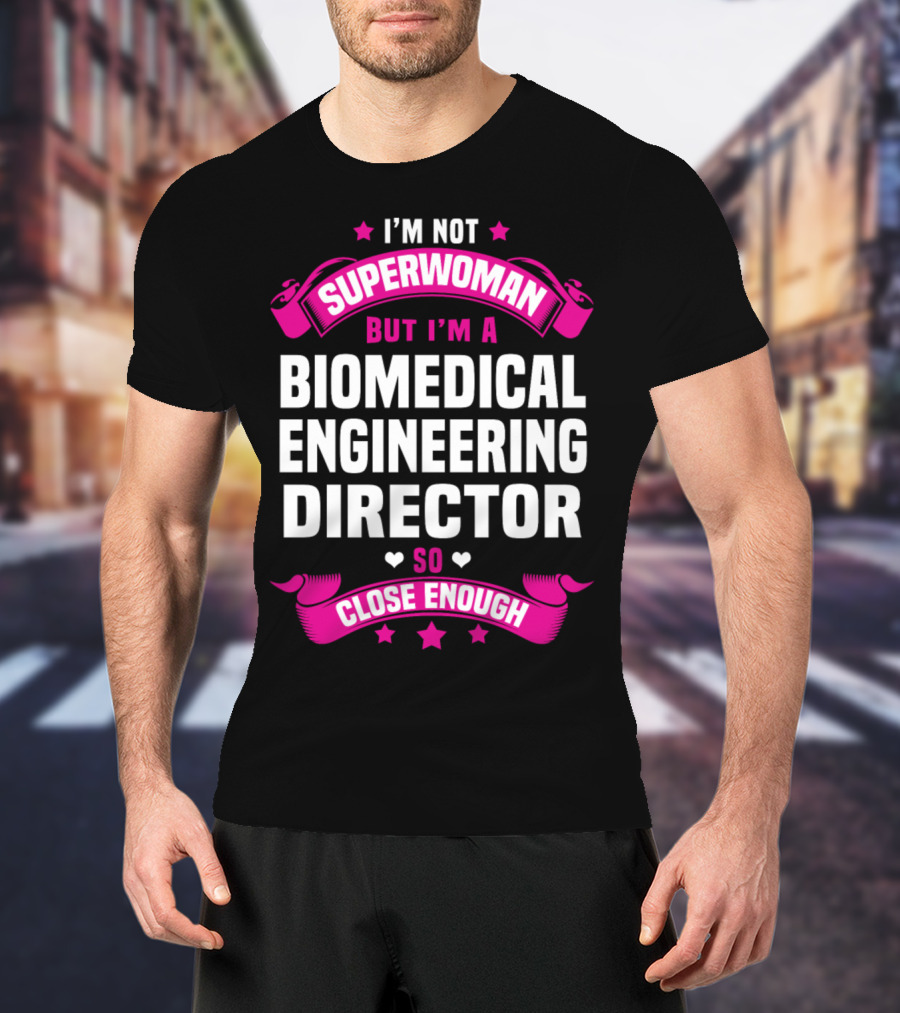 I'm Not Superwoman But I'm A Biomedical Engineering Director So Close Enough T-Shirt