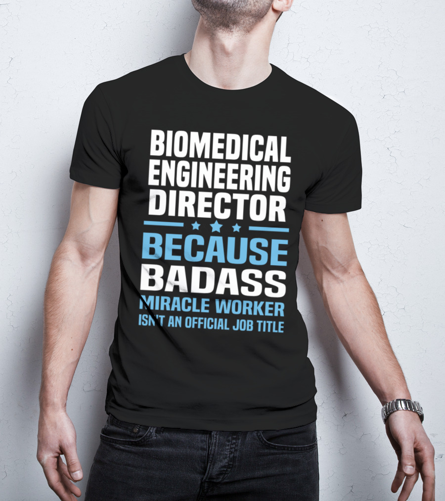 Biomedical Engineering Director Because Badass Miracle Worker Isn't An Official Job Title T-Shirt