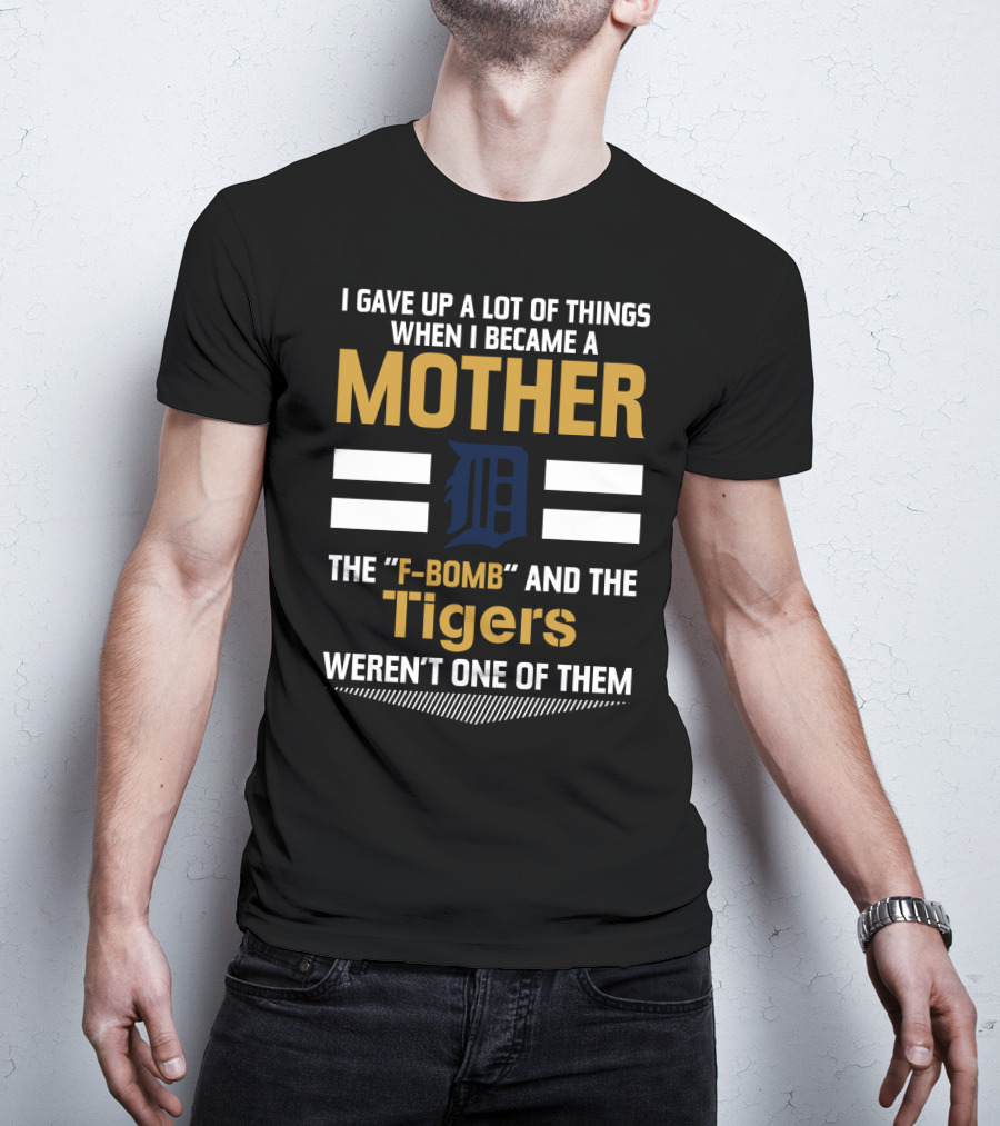 I Gave Up A Lot Of Things Mother F-Bomb Tigers Weren't One Of Them T-Shirt