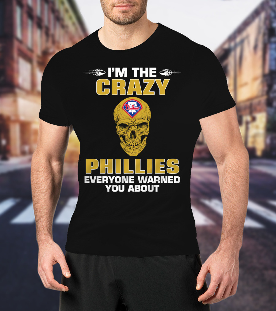I'm The Crazy Philadelphia Phillies Everyone Warned You About T-Shirt