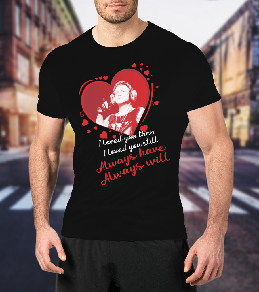 Def Leppard I Loved You Then I Loved You Still Always Have Always Will Red Heart T-Shirt