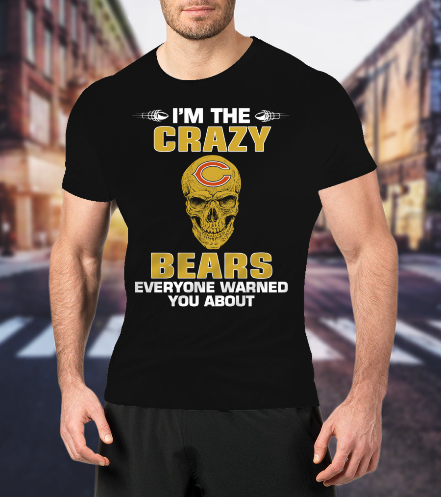 I'm The Crazy Bears Everyone Warned You About Chicago Bears T-Shirt