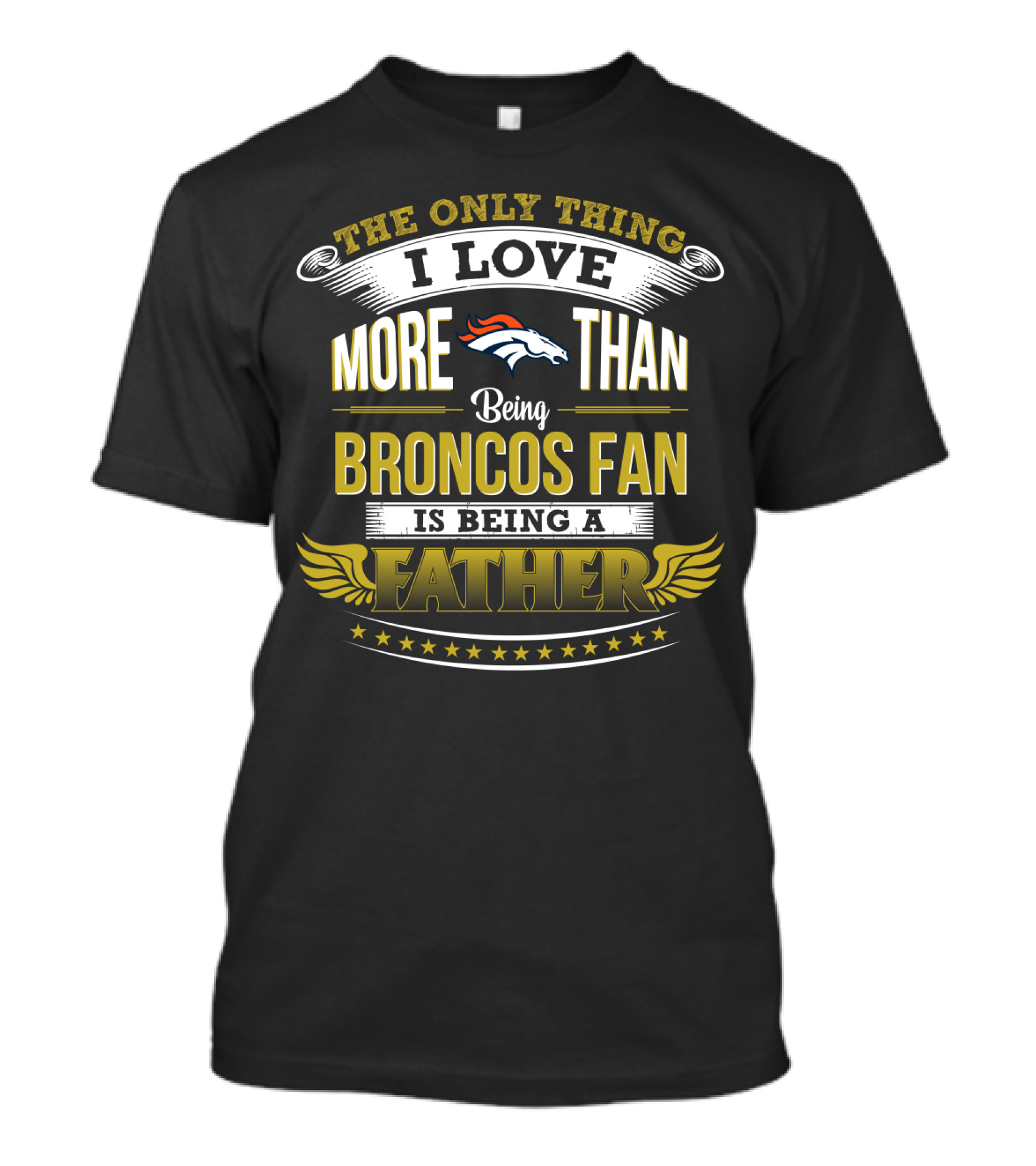 The Only Thing I Love More Than Being Broncos Fan Is Being A Father T-Shirt