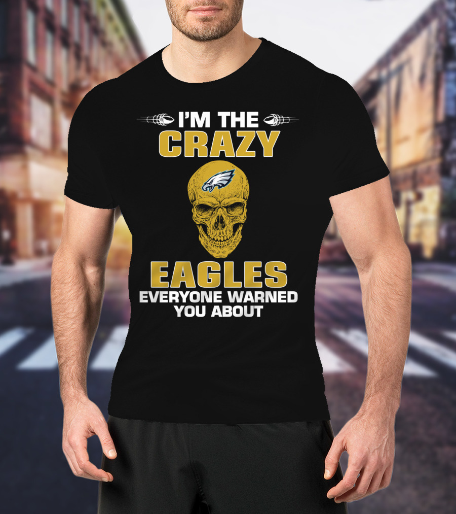 I'm The Crazy Eagles Everyone Warned You About T-Shirt