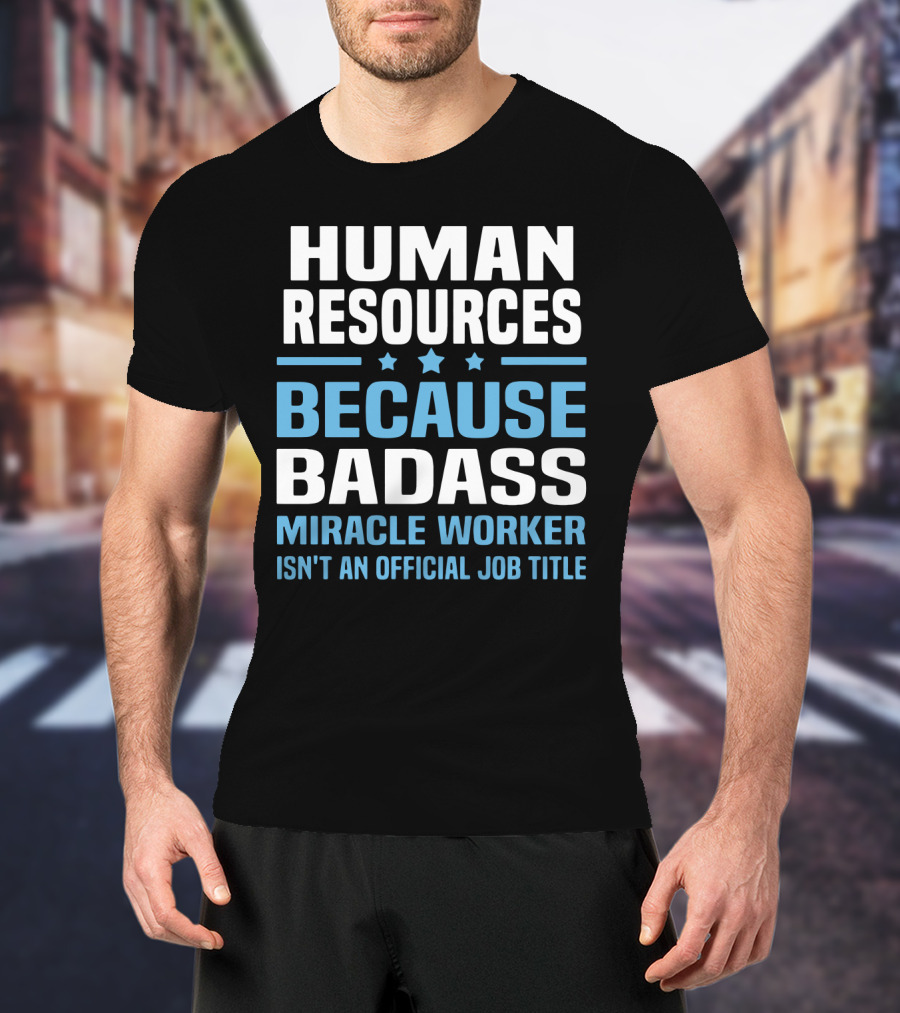 Human Resources Because Badass Miracle Worker Isn't An Official Job Title T-Shirt
