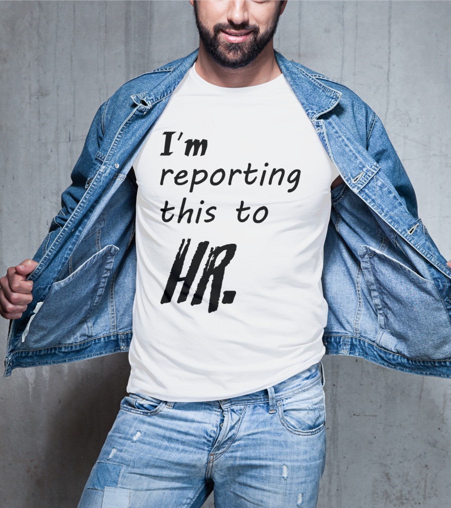 I’m Reporting This To HR T-Shirt
