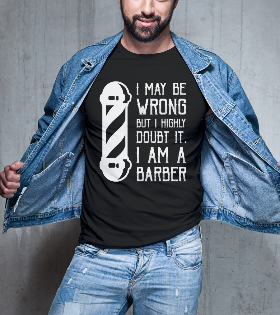 I May Be Wrong But I Highly Doubt It I Am A Barber With Barber Pole T-Shirt
