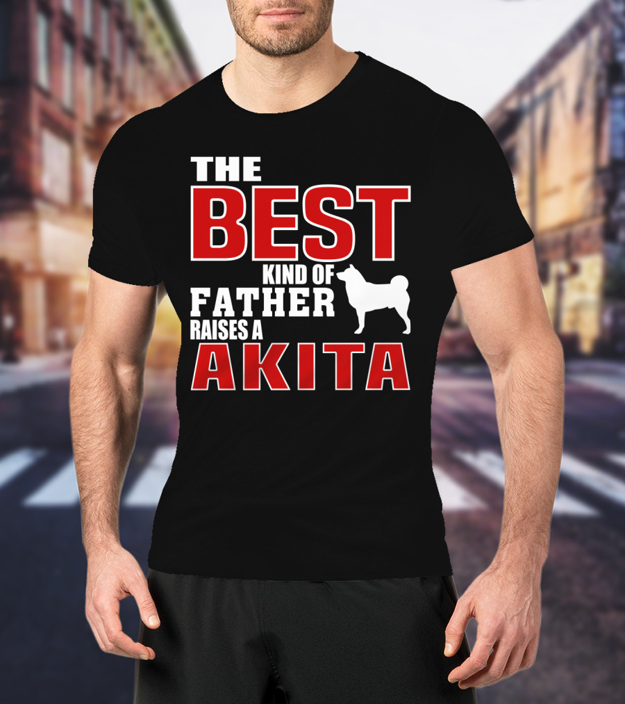 The Best Kind Of Father Raises A Akita T-Shirt