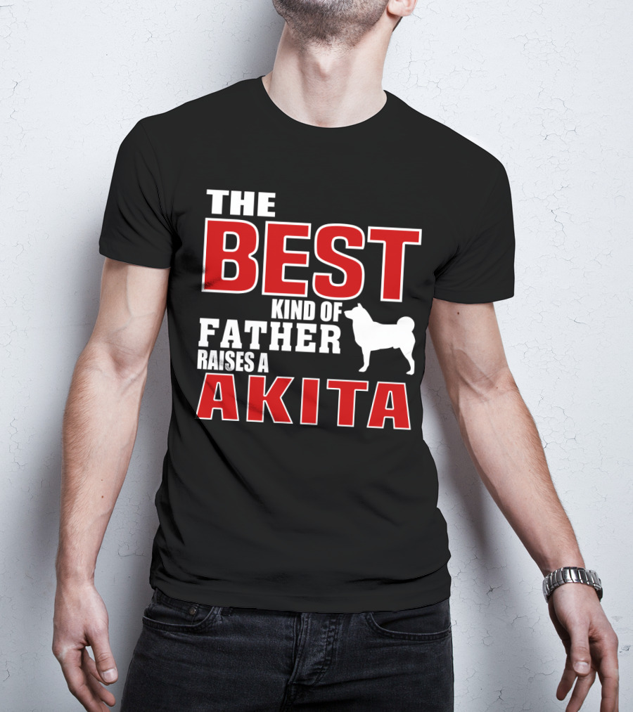 The Best Kind Of Father Raises A Akita T-Shirt