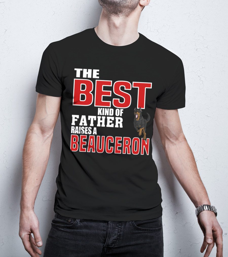The Best Kind Of Father Raises A Beauceron T-Shirt