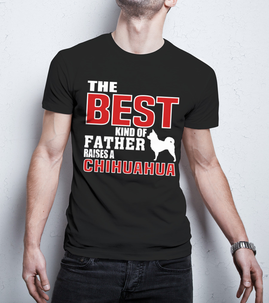 The Best Kind Of Father Raises A Chihuahua T-Shirt