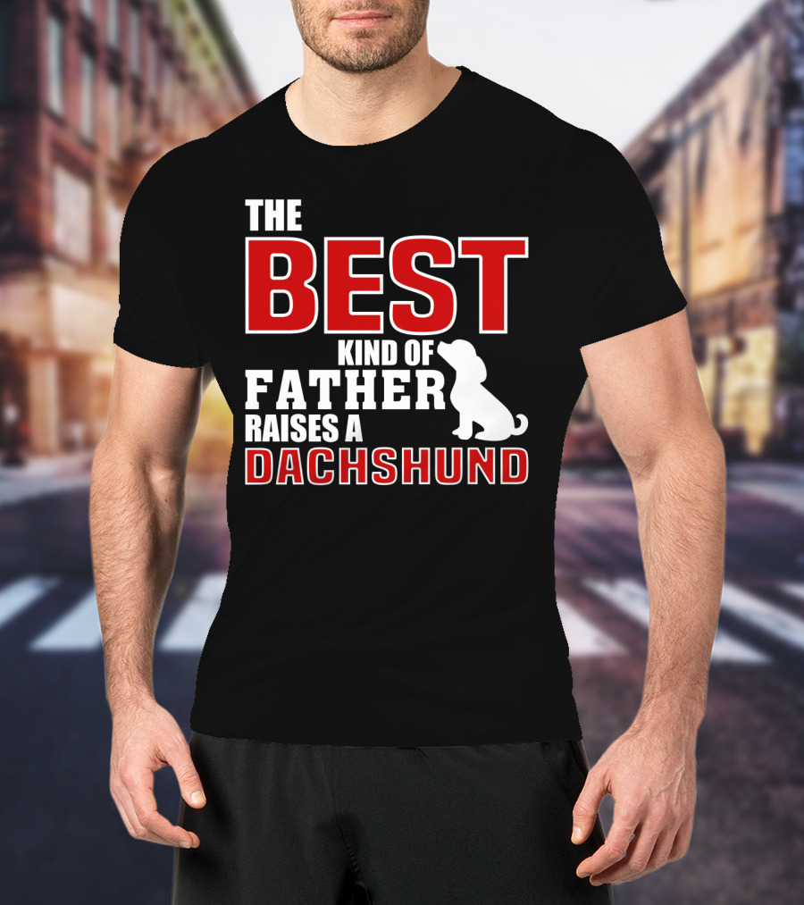 The Best Kind Of Father Raises A Dachshund T-Shirt