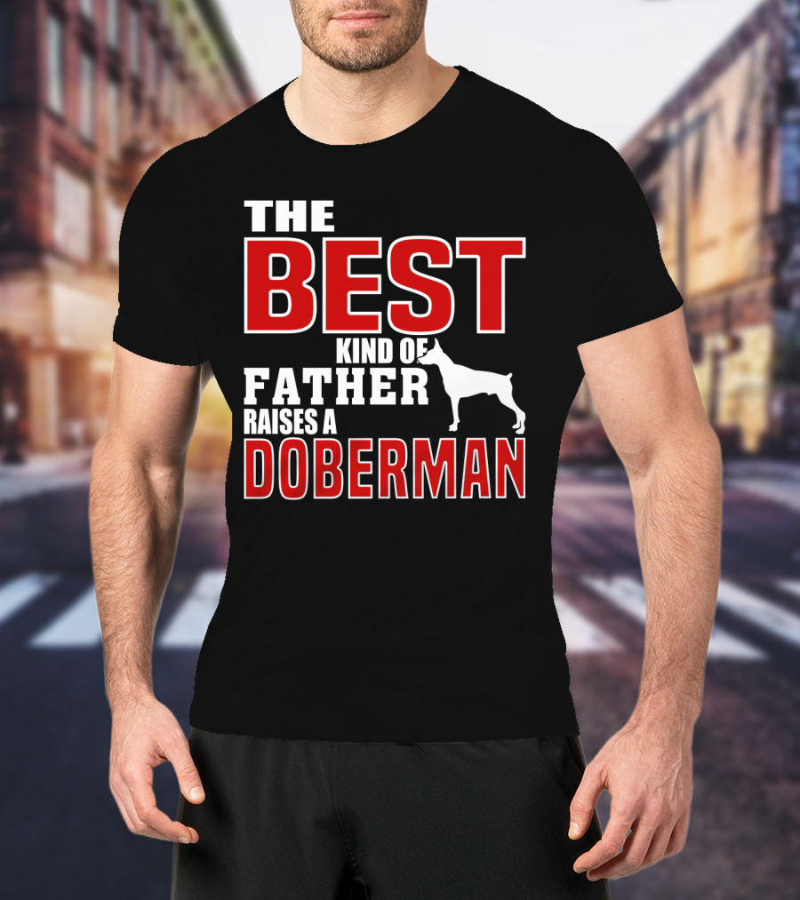 The Best Kind Of Father Raises A Doberman T-Shirt