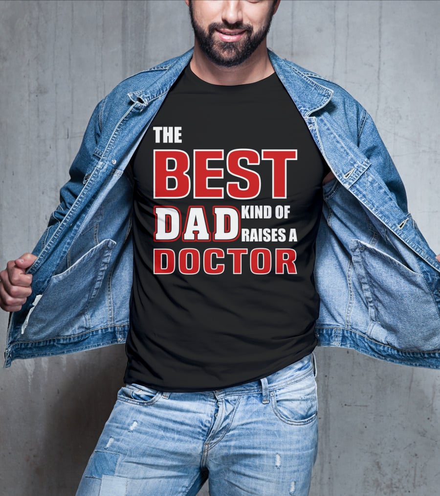 The Best Dad Kind Of Raises A Doctor T-Shirt