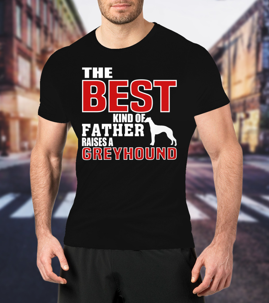 The Best Kind Of Father Raises A Greyhound T-Shirt