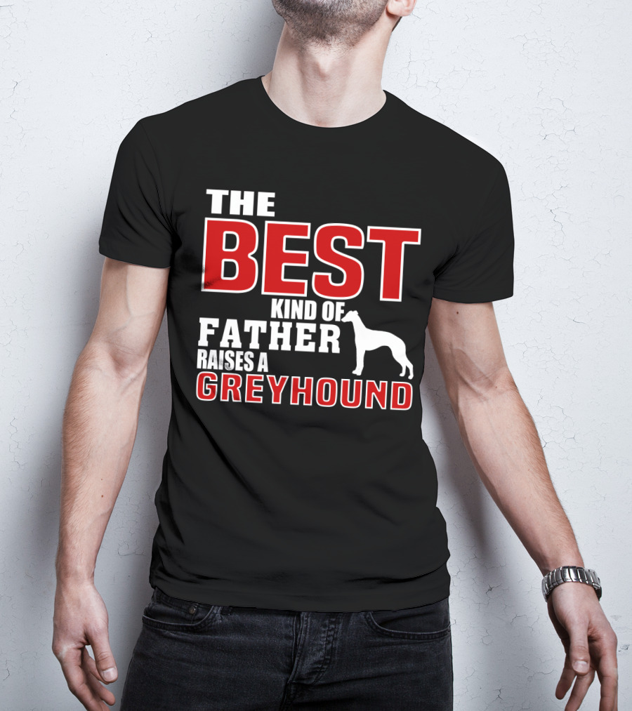 The Best Kind Of Father Raises A Greyhound T-Shirt
