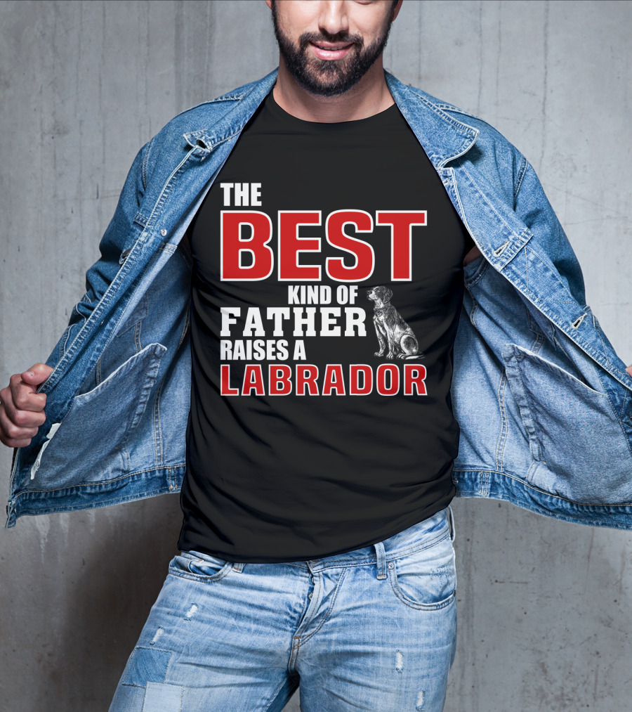 The Best Kind Of Father Raises A Labrador T-Shirt