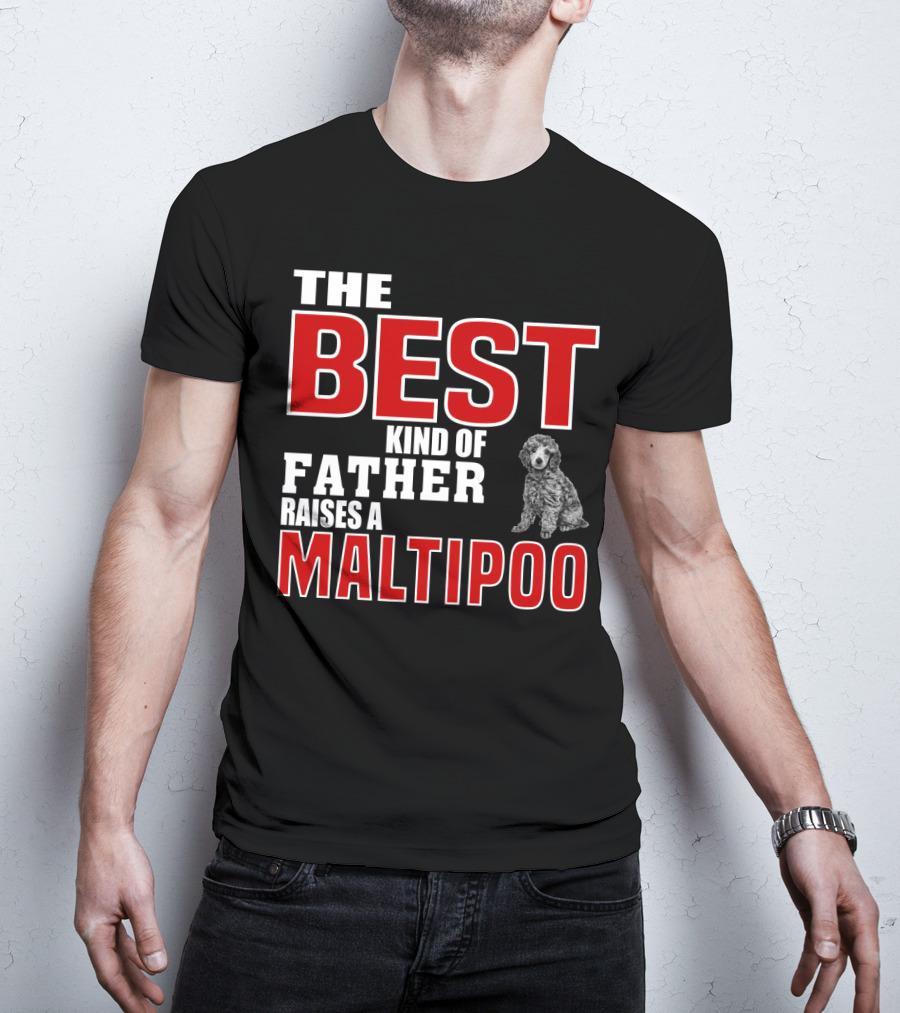 The Best Kind Of Father Raises A Maltipoo T-Shirt
