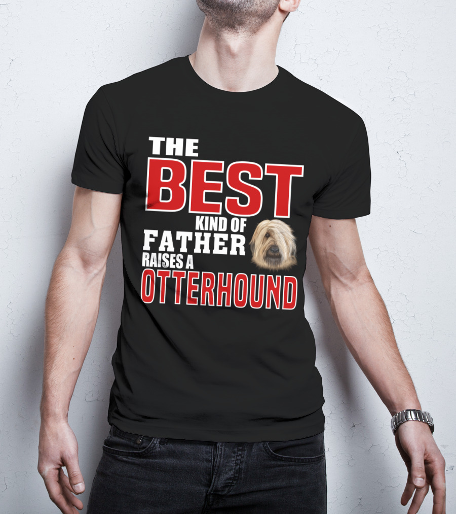The Best Kind Of Father Raises An Otterhound T-Shirt