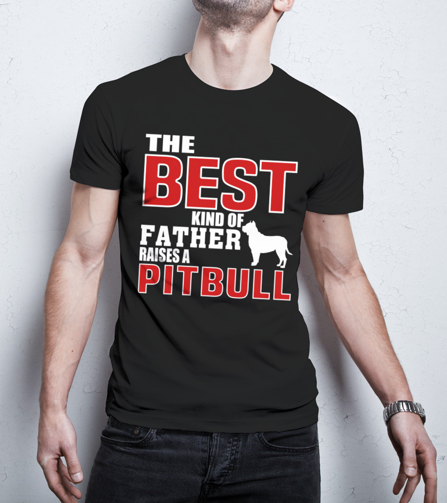 The Best Kind Of Father Raises A Pitbull T-Shirt