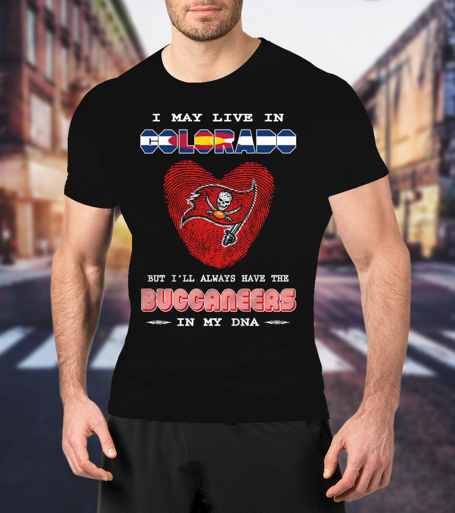 I May Live In Colorado But I'll Always Have The Buccaneers In My DNA T-Shirt