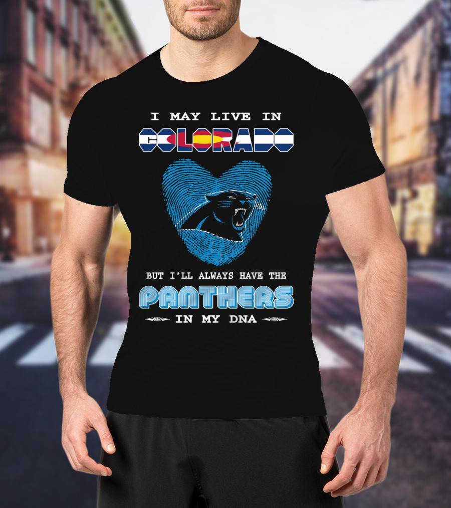 I May Live In Colorado But I'll Always Have The Panthers In My DNA T-Shirt