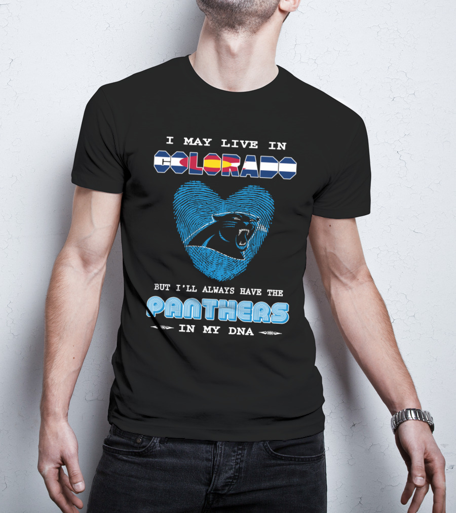 I May Live In Colorado But I'll Always Have The Panthers In My DNA T-Shirt