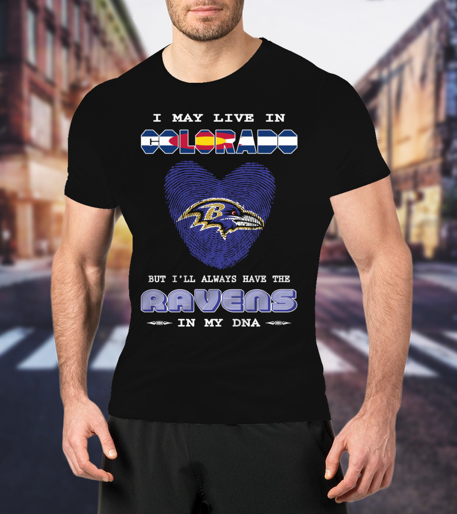 I May Live In Colorado Always Have Ravens DNA T-Shirt
