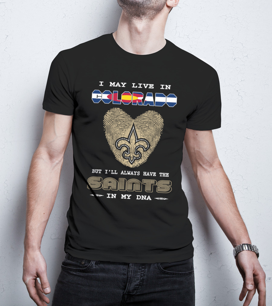 I May Live In Colorado But I'll Always Have The Saints In My DNA T-Shirt