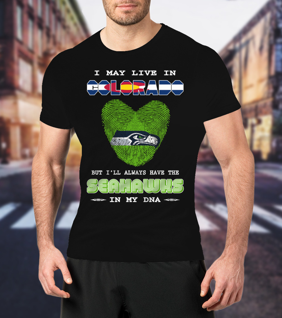 I May Live In Colorado But I’ll Always Have The Seahawks In My DNA T-Shirt