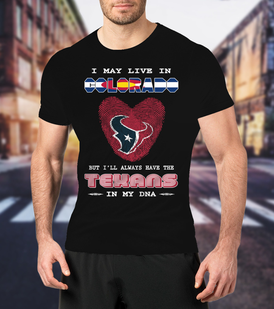 I May Live In Colorado But I'll Always Have The Texans In My DNA T-Shirt