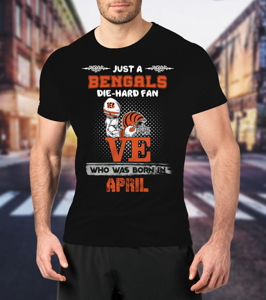 Just A Bengals Die-Hard Fan Born In April T-Shirt