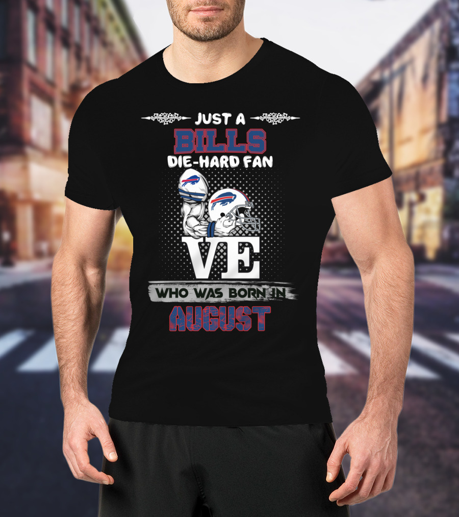 Just A Bills Die-Hard Fan Who Was Born In August T-Shirt