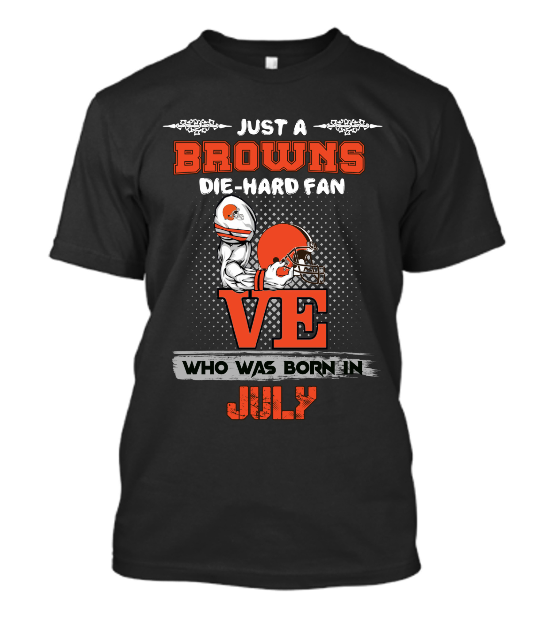 Just A Browns Die-Hard Fan Who Was Born In July T-Shirt