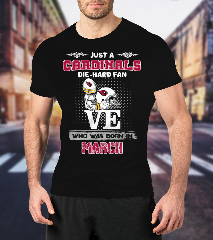Just A Cardinals Die-Hard Fan Who Was Born In March T-Shirt