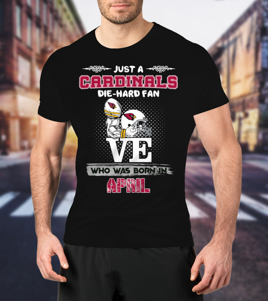 Just A Cardinals Die-Hard Fan Who Was Born In April T-Shirt